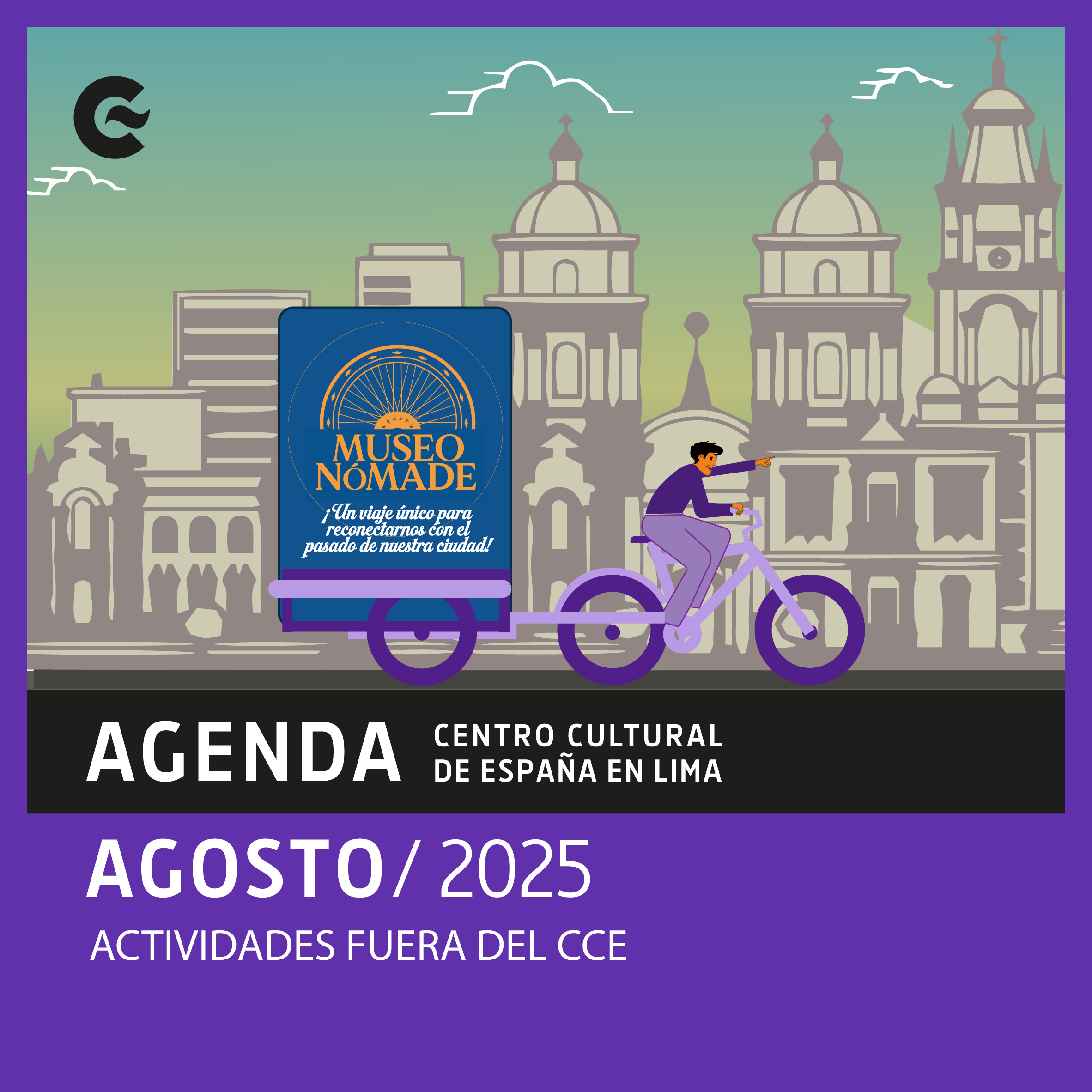 Sobre el dibujo en gris de diferentes edificios monumentales aparece un joven vestido de morado que va sobre un un tricliclo en el que lleva un cartel azul con letras en amarillo y blanco que dice MUSEO NÓMADE, ¡Un viaje único para reconectarnos con el pasado de nuestra ciudad! Más abajo, en legtras blancas sobre fondo negro y morado se lee AGENDA CENTRO CULTURAL DE ESTAPA EN LIMA, AGOSTO 2025, ACTIVIDADES FUERA DEL CCE