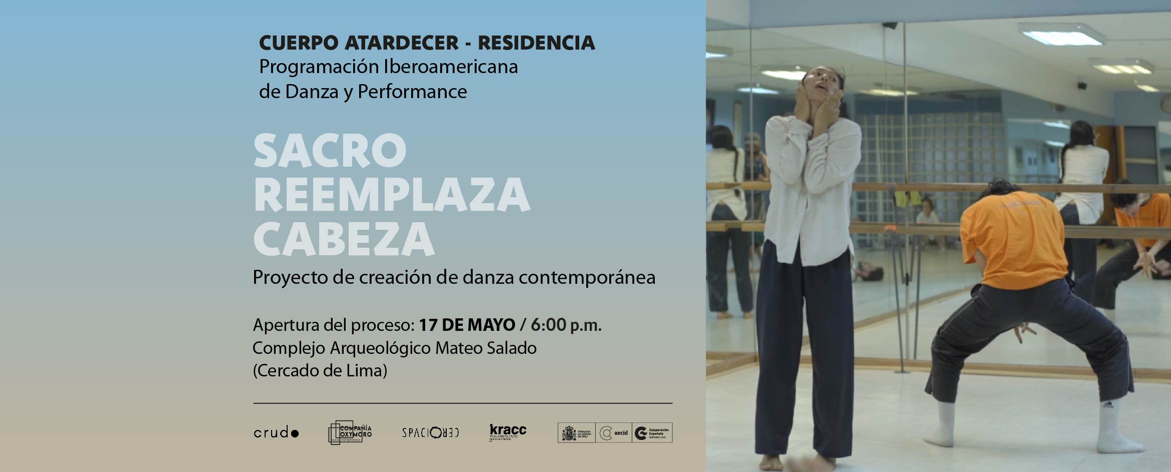Foto de una bailarina y un bailarín ensayando acciones de danza en un salón frente a un espejo. Al costado de la foto, sobre un fondo celeste se lee SACRO REEMPLAZA A CABEZA, Proyecto de creación de danza contemporánea. Apertura del proceso: 17 de mayo, 6:00 p.m. Complejo Arqueológico Mateo Salado (Cercado de Lima).