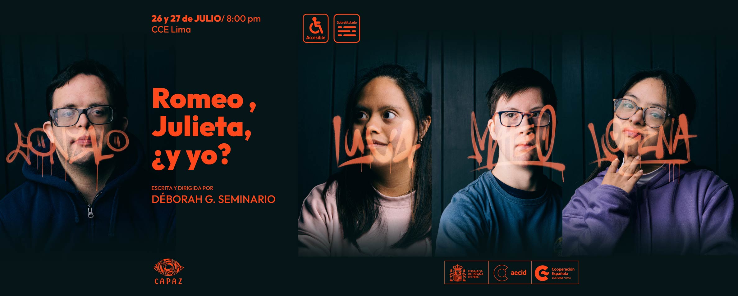 Foto de dos chicas y dos chicos síndrome de Down, vestidos con chompas de distintos colores tipo buzo. Sobre sus rostros aparecen dibujados en letras naranja claro los nombres Gonzalo, Lucía, Mateo y Lorena. Junto a ellos, también en letras naranja más oscuras se lee Romeo, Julieta, ¿y yo? Escrita y dirigida por Déborah G. Seminario. En la parte superior aparecen los pictogramas de accesibilidad para personas en sillas de ruedas y sobretitulado. En la parte inferior aparecen los logotipos de CAPAZ y del CCE.